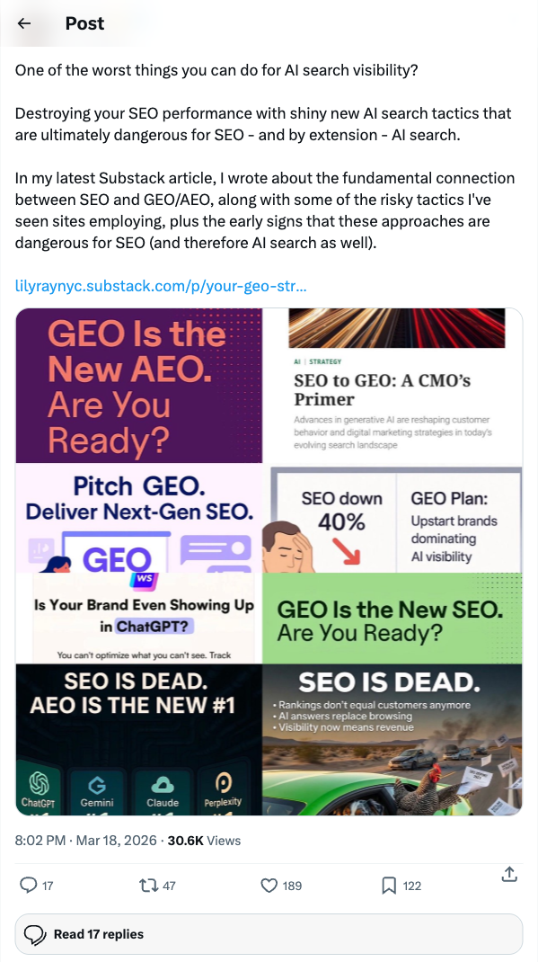 Lily Ray on X, Mar 18, 2026: 'One of the worst things you can do for AI search visibility? Destroying your SEO performance with shiny new AI search tactics that are ultimately dangerous for SEO - and by extension - AI search.' Tweet includes a collage of GEO marketing headlines: 'GEO Is the New AEO,' 'Pitch GEO. Deliver Next-Gen SEO,' 'SEO down 40%,' 'GEO Is the New SEO,' 'SEO IS DEAD. AEO IS THE NEW #1.' 189 likes, 47 reposts, 30.6K views.